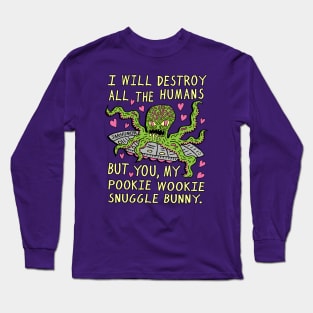 I Will Destroy All The Humans But You, My Pookie Wookie Snuggle Bunny. Long Sleeve T-Shirt